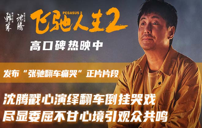 电影《飞驰人生2》发布“张驰翻车痛哭”正片片段 沈腾戳心哭戏演绎成年人的崩溃瞬间引共情